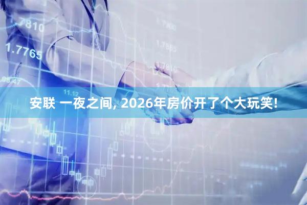安联 一夜之间, 2026年房价开了个大玩笑!